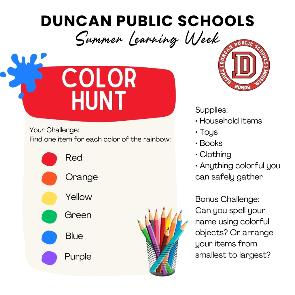 🌈 Duncan Public Schools Summer Learning Week – Day 2: Rainbow Color Hunt! Today's Summer Learning Week challenge gets students moving, observing, and thinking creatively while exploring the colors all around them. Today's Challenge: Rainbow Color Hunt Supplies: • Household items • Toys • Books • Clothing • Anything colorful you can safely gather Your Challenge: Find one item for each color of the rainbow: ❤️ Red 🧡 Orange 💛 Yellow 💚 Green 💙 Blue 💜 Purple Arrange your items into the shape of a rainbow and take a photo. Bonus Challenge: Can you spell your name using colorful objects? Or arrange your items from smallest to largest? This activity encourages observation, color recognition, organization, and creativity. 📸 Show us your rainbow! Share a photo in the comments or tag Duncan Public Schools. We can't wait to see all the colorful creations from our families! Want to get ahead on the challenges? Check out our Downloadable Activity Book for Summer Learning Week, featuring all 5 activities and our very own mascot, Duncan the Demon! https://www.duncanps.org/page/summer-learning-week