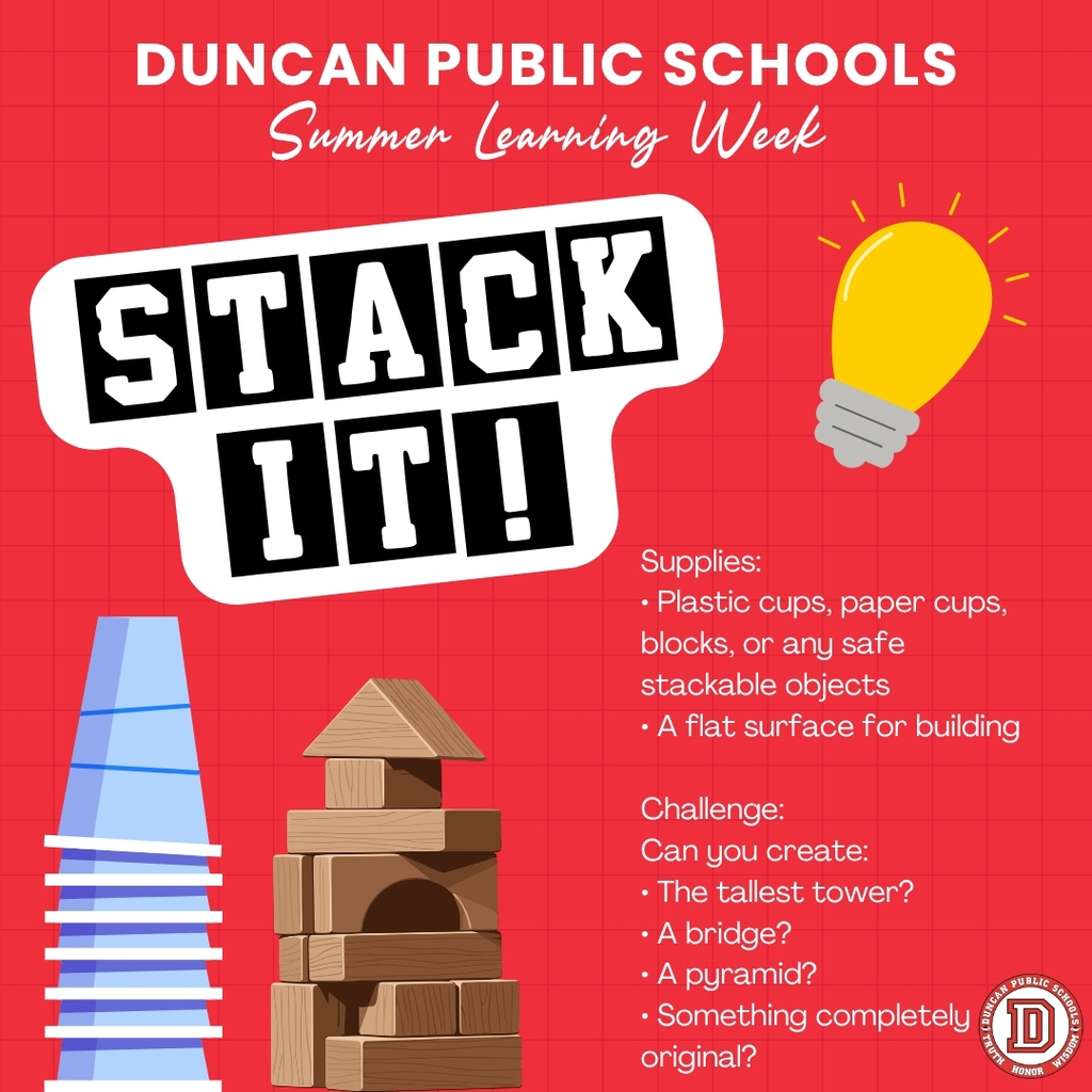 🥤 Duncan Public Schools Summer Learning Week – Day 3: Stack It! Today's challenge is all about engineering, creativity, and problem-solving using everyday household items. Today's Challenge: Stack It! Supplies: • Plastic cups, paper cups, blocks, or any safe stackable objects • A flat surface for building Your Challenge: See what you can build! Can you create: • The tallest tower? • A bridge? • A pyramid? • Something completely original? When you're finished, test your creation! Will it stay standing if someone walks by or gently blows on it? Bonus Challenge: Count how many cups or objects you used. Can you redesign your structure using fewer materials while keeping it just as strong? This activity develops engineering skills, balance, critical thinking, and perseverance. 📸 We'd love to see your creations! Share a photo in the comments or tag Duncan Public Schools. Your masterpiece might be featured on our page! Want to get ahead on the challenges? Check out our Downloadable Activity Book for Summer Learning Week, featuring all 5 activities and our very own mascot, Duncan the Demon! https://www.duncanps.org/page/summer-learning-week