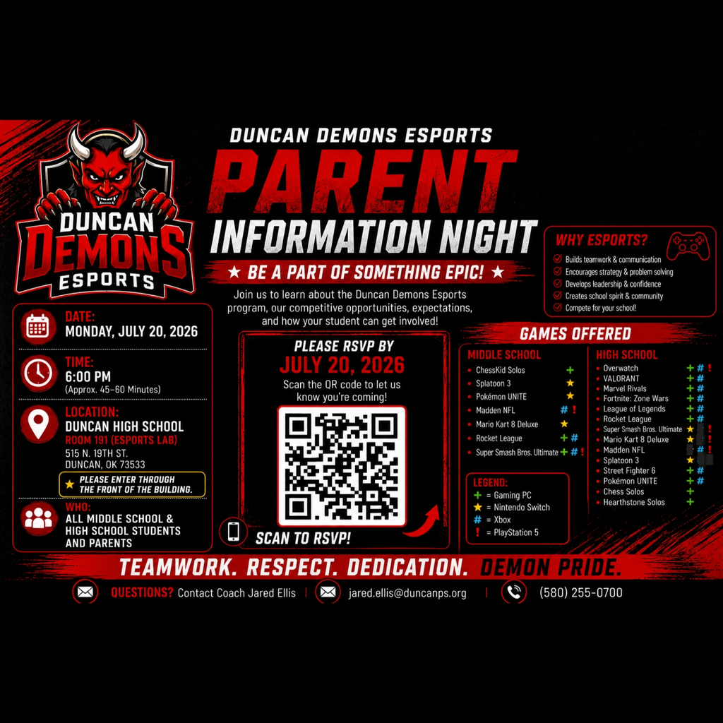 🎮 Duncan Demons Esports Parent Information Night 🎮 Join us on Monday, July 20th at 6:00 PM at Duncan High School for our Duncan Demons Esports Parent Information Night! This meeting is for both junior high and high school students who are interested in joining the Duncan Demons Esports program for the upcoming school year. We are excited to announce that we're expanding Esports to Middle School! During the meeting, we'll discuss: • Games offered for the fall season • Practice and competition schedules • Academic and eligibility expectations • Transportation for junior high students • Parent involvement opportunities • Questions and answers Help us launch the program at DMS! We can't wait to see you there. Questions: Contact Coach Jared Ellis at jared.ellis@duncanps.org RSVP Link: https://docs.google.com/forms/d/e/1FAIpQLSeLu82UVRk44zKvVwj0p7-qBYTBHyrH8ub6wTu9ttwIIUxQcg/viewform