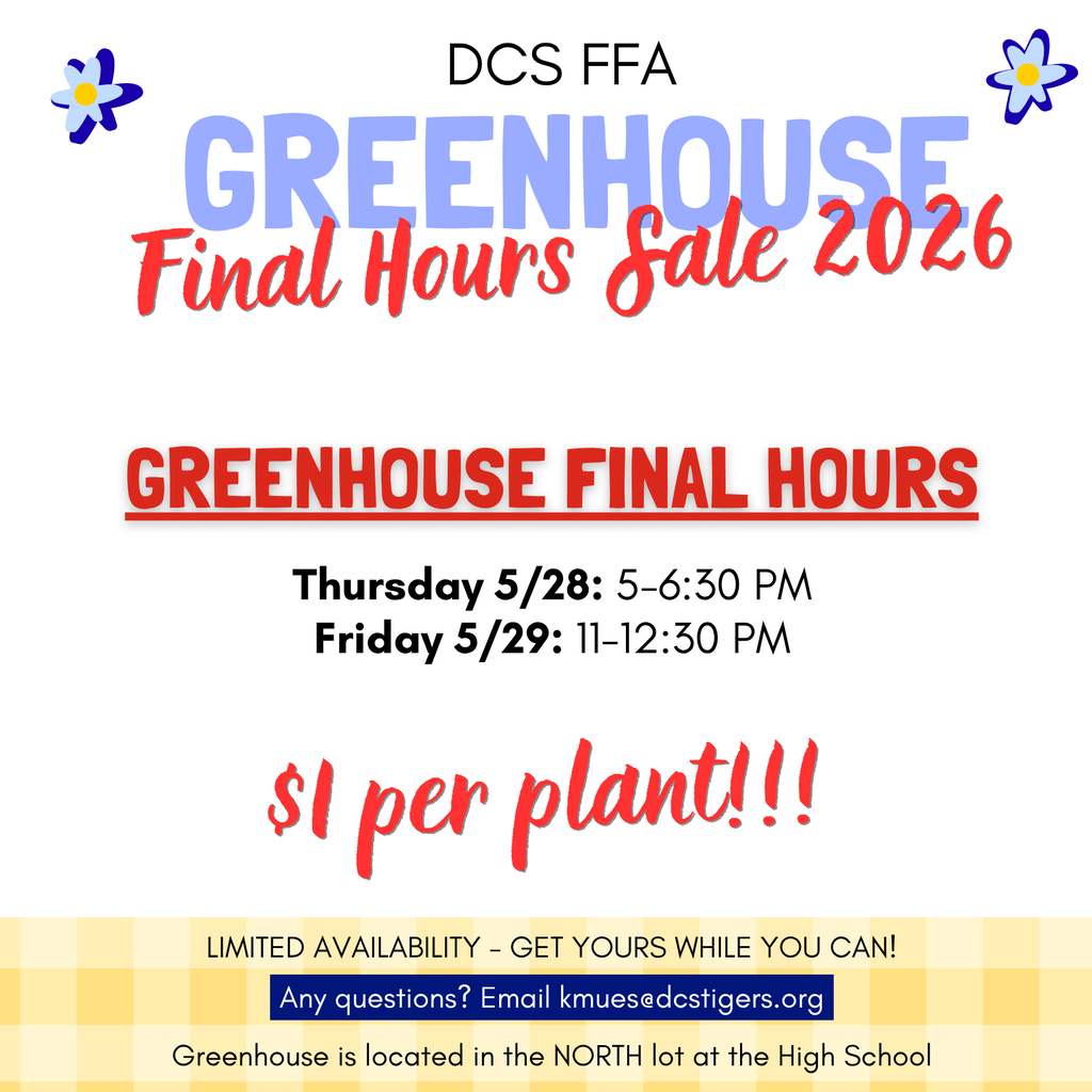 Final Hours of DCS FFA Greenhouse. Thursday 5/28 from 5 to 6:30 PM and Friday from 11 to 12:30 PM. Email kmues@dcstigers.org for more info!