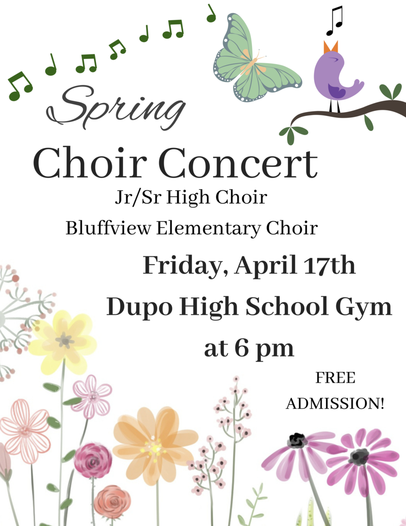 Spring Choir Concert JR/SR HIGH CHOIR BLUFFVIEW CHOIR ALSO FEATURING THE DRAMA CLUB & ART DEPTARTMENT F R I D A Y A P R I L A T 6 P M 1 1 T H DUPO HIGH SCHOOL GYM