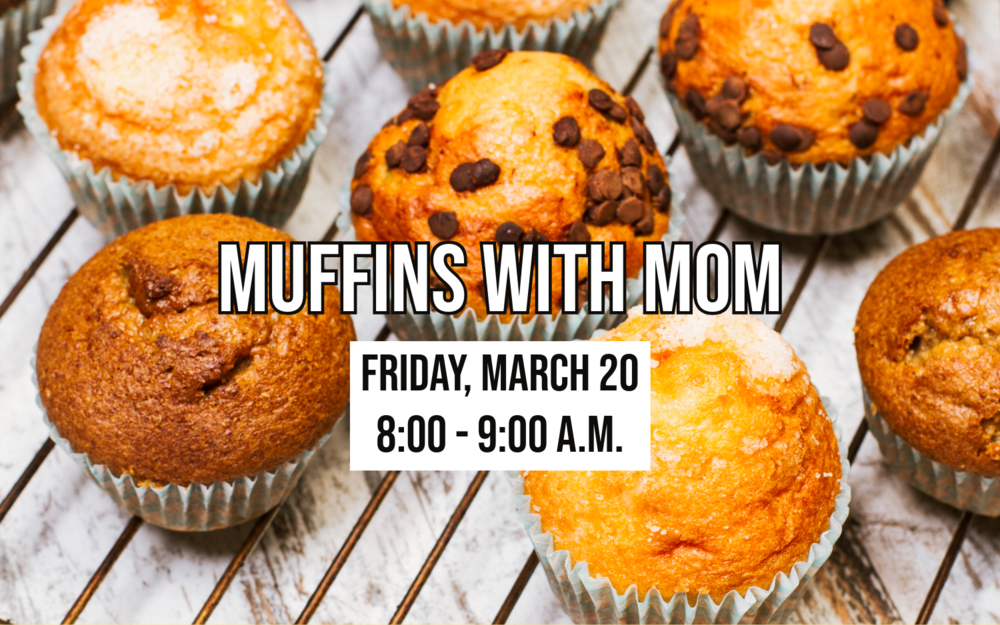 Muffins with Mom - Friday, March 20
