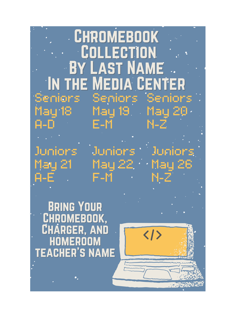 Chromebook collection in the media center for Seniors and Juniors beginning May 18 and ending May 26
