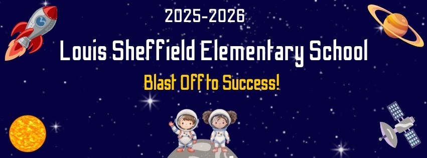 Image with space and space objects in background. A text that reads "2025-2026 Louis Sheffield Elementary School Blast off to success!"