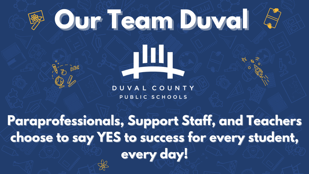 Our Team Duval . Paraprofessionals, Support Staff, and Teachers choose to say yes to success for every student, every day!