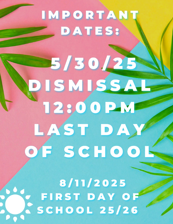 Important dates: 5/30 12:00 dismissal 8/11 first day of school