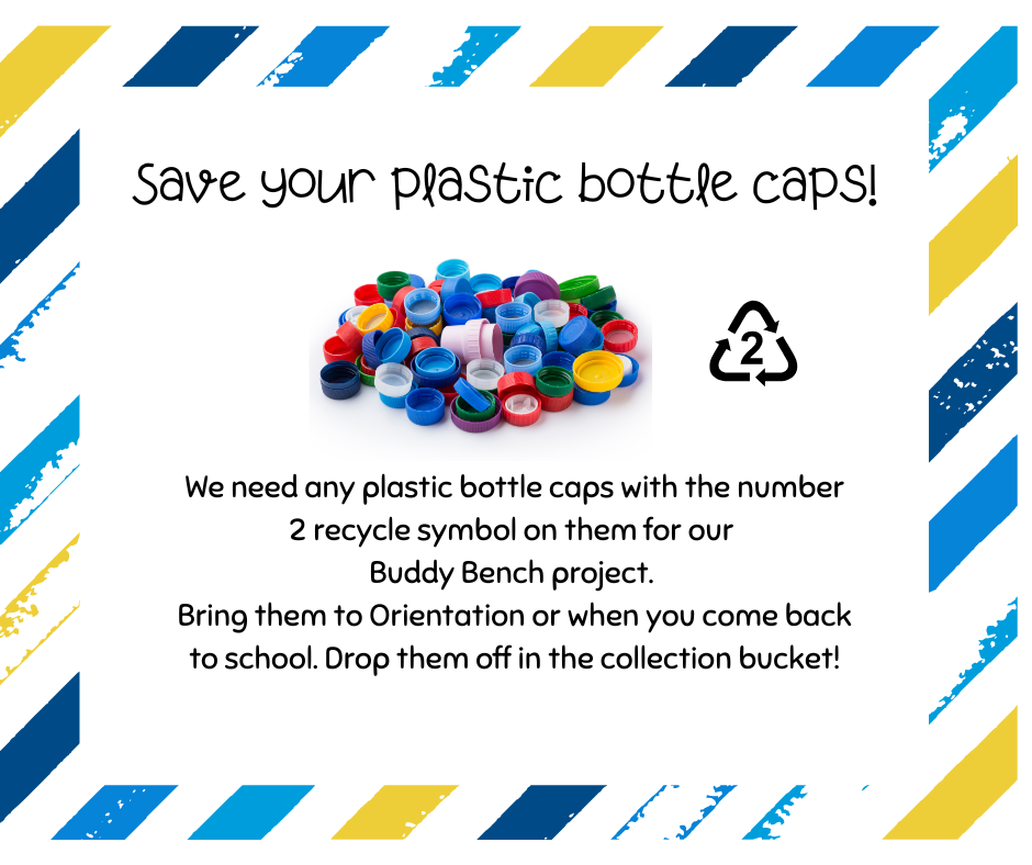 Save your plastic bottle caps! We need any plastic bottle caps with the number 2 recycle symbol on them for our  Buddy Bench project.  Bring them to Orientation or when you come back to school. Drop them off in the collection bucket! images of bottle caps and recycle symbol