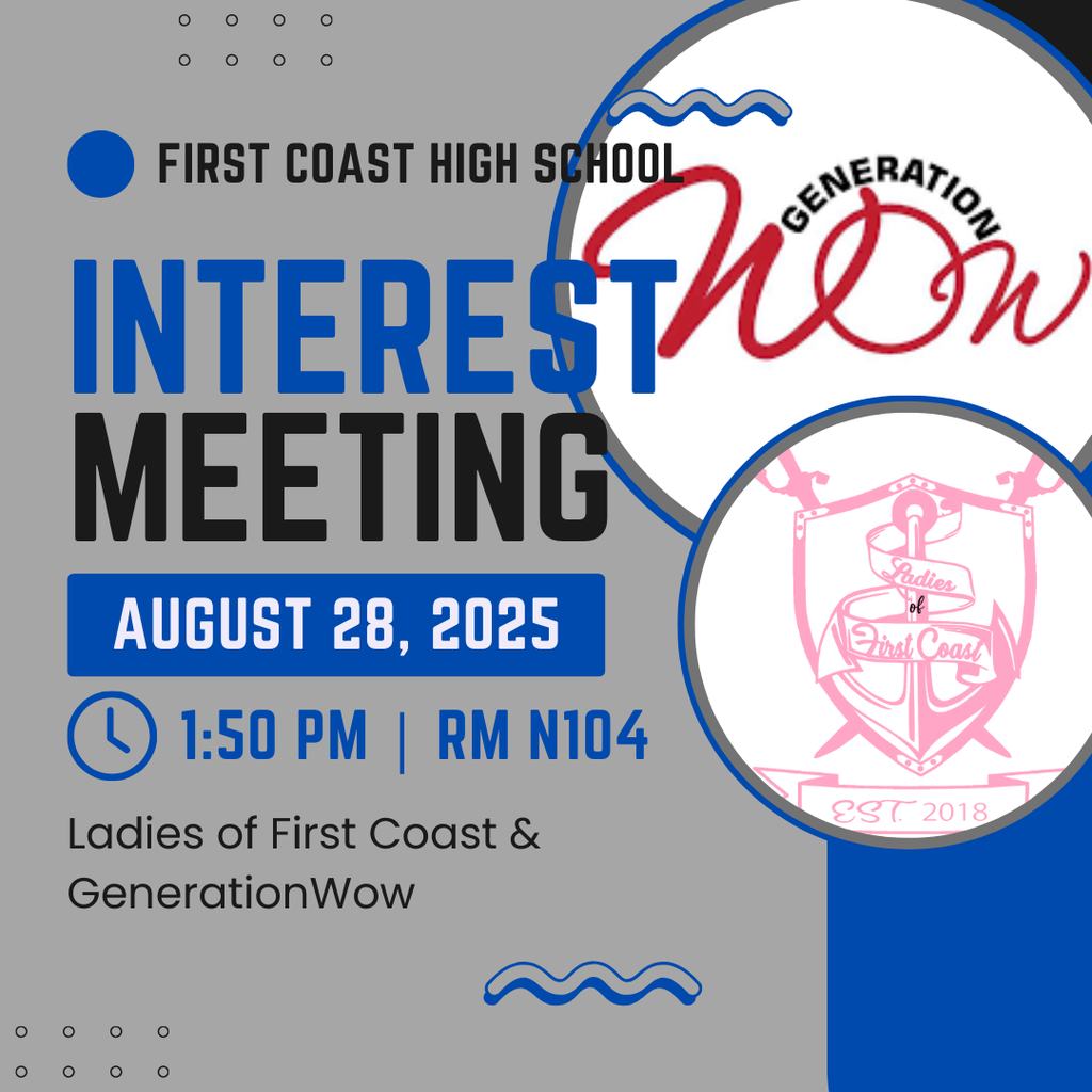 First Coast High School Interest Meeting August 28, 2025 1:50 PM RM N104 Ladies of First Coast and GenerationWow