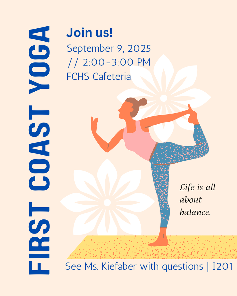 First Coast Yoga Join Us! September 9, 2025 2:00-3:00 PM FCHS Cafeteria See Ms. Kiefaber with questions, I201