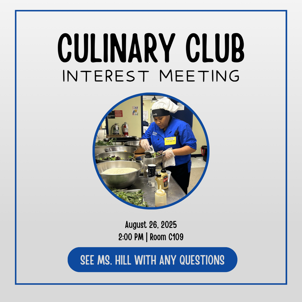 Culinary Club Interest Meeting August 26, 2025, 2:00 PM, Room C109, see Ms. Hill with any questions