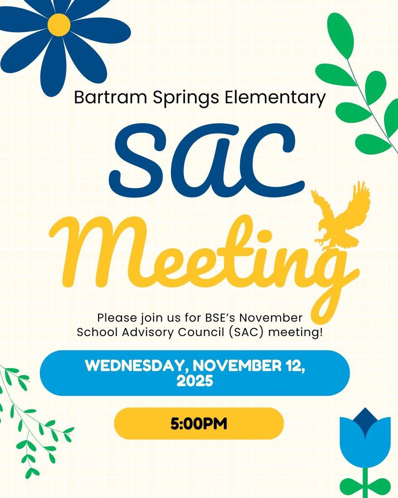 Colorful flyer with flowers, leaves, and a golden eagle graphic. Text reads: “Bartram Springs Elementary SAC Meeting. Please join us for BSE’s November School Advisory Council (SAC) meeting! Wednesday, November 12, 2025, 5:00 PM.”