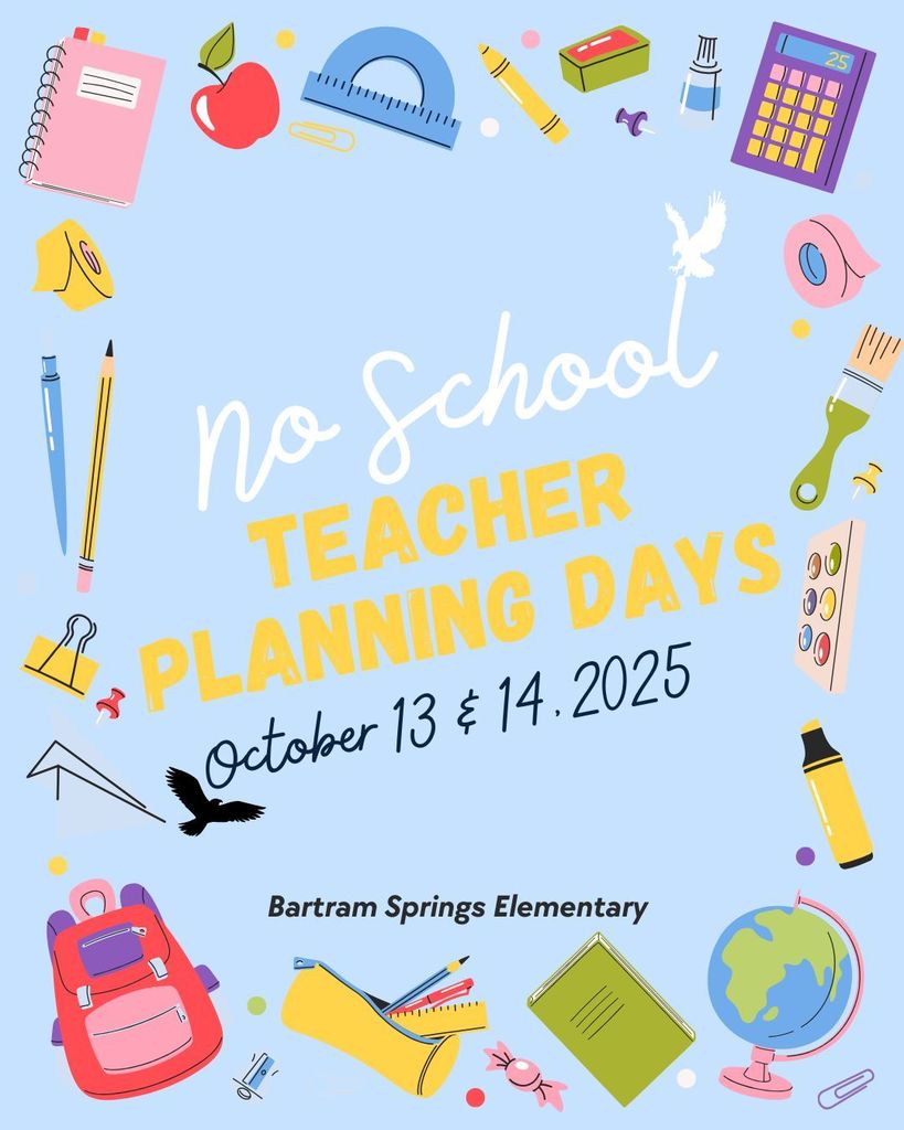 Colorful school-themed graphic with pencils, notebooks, paintbrush, backpack, and globe surrounding the text: ‘No School – Teacher Planning Days, October 13 & 14, 2025. Bartram Springs Elementary.’