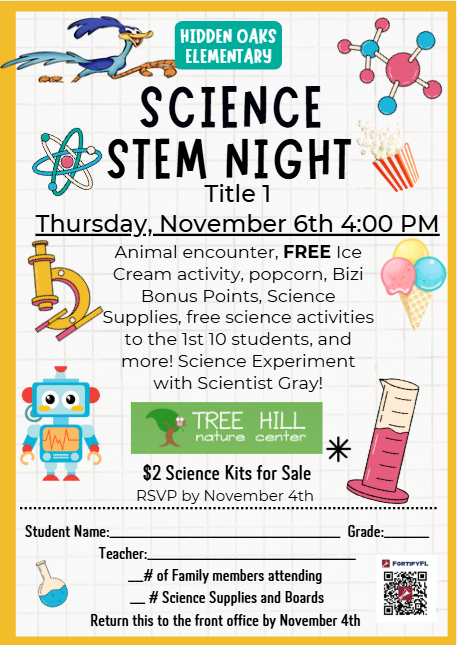 The flyer is for Science STEM Night at Hidden Oaks Elementary. Date & Time: Thursday, November 6th at 4:00 PM Activities: Animal encounter, free ice cream and popcorn, science experiments with Scientist Gray, and hands-on STEM activities. Special Features: Tree Hill Nature Center, $2 science kits for sale. RSVP Deadline: November 4th