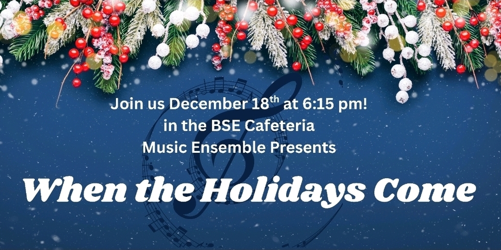 Winter-themed concert announcement with snowy pine branches and holiday decorations at the top. Text reads: "Join us December 18th at 6:15 pm in the BSE Cafeteria. Music Ensemble Presents: When the Holidays Come."