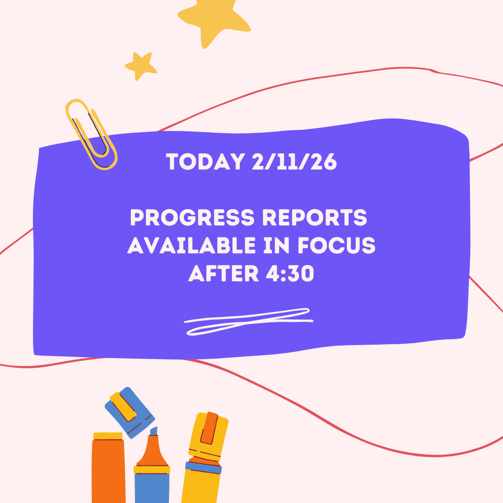 today 2/11/26 - Progress reports available in Focus after 4:30
