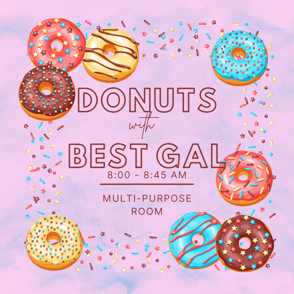 Donuts with my Best Gal flyer. Friday, March 6 from 8-8:45 in the multi-purpose room.