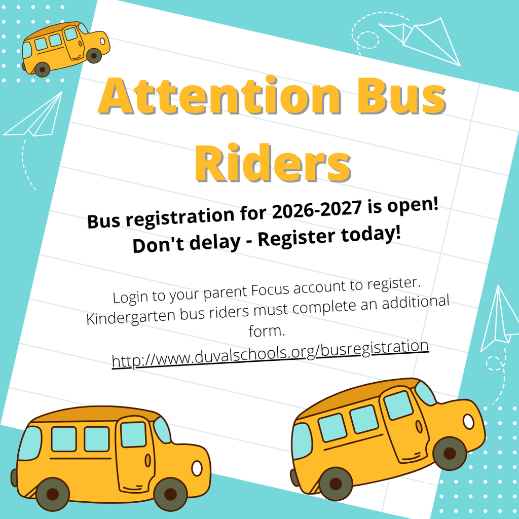 Attention Bus Riders; Bus registration for 2026-2027 is open!  Don't delay - Register today!  Login to your parent Focus account to register. Kindergarten bus riders must complete an additional form.  http://www.duvalschools.org/busregistration; images of buses