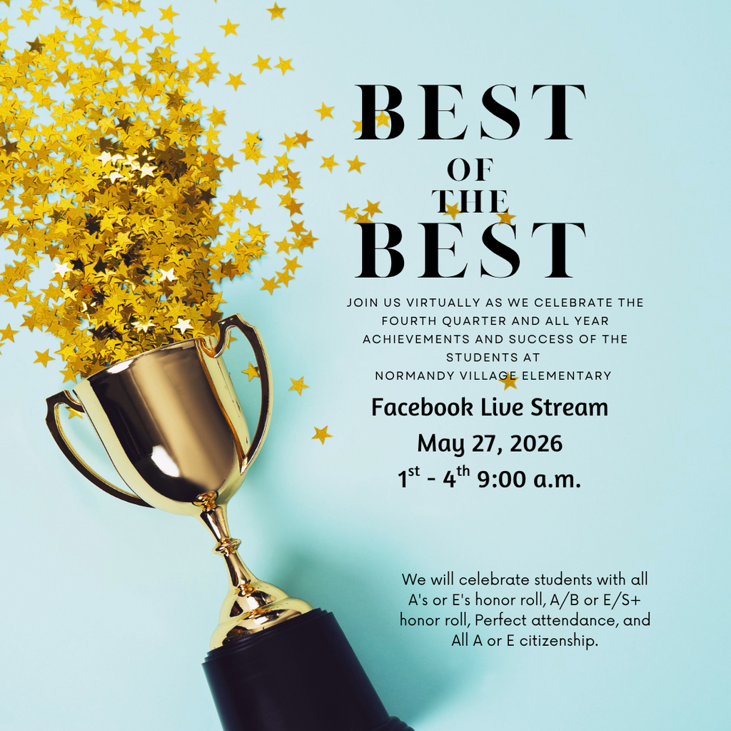Best of the Best. Join us virtually as we celebrate the fourth quarter achievements and success of the students at Normandy village elementary; Facebook Live Stream May 27 at 9:00 am We will celebrate students with all A's or E's honor roll, A/B or E/S+ honor roll, Perfect attendance, and All A or E citizenship.