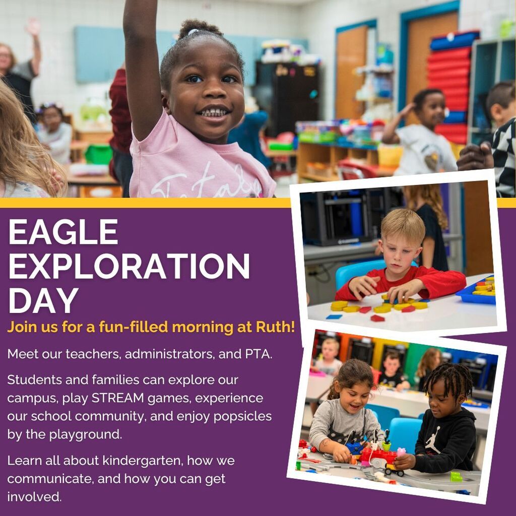Eagle Exploration Day! Join us for a fun-filled morning at Ruth! Meet our teachers, administrators, and PTA. Explore campus, play STREAM games, experience school community, and enjoy popsicles, learn about kindergarten and how you can get involved