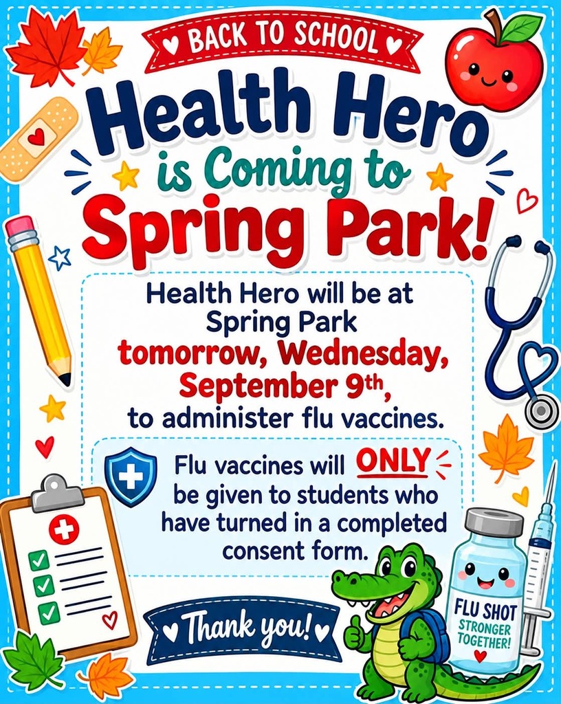 Health Hero is coming to Spring Park. Health Hero will be at Spring Park tomorrow/Wednsday, September 9th to administer flue vaccines. Flu vaccines will only be given to student who have turn in a completed consent form.