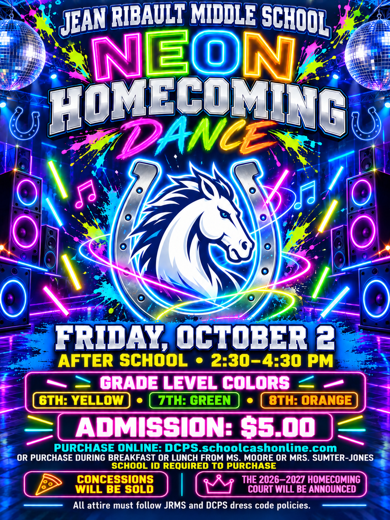 Colorful neon flyer for Jean Ribault Middle School’s Homecoming Dance on Friday, October 2, from 2:30–4:30 p.m. Admission is $5. Grade-level colors are yellow for sixth grade, green for seventh grade and orange for eighth grade. Students may purchase tickets online at DCPS.schoolcashonline.com or during breakfast or lunch from Ms. Moore or Mrs. Sumter-Jones. A school ID is required to purchase. Concessions will be sold, and the 2026–2027 Homecoming Court will be announced. All attire must follow JRMS and DCPS dress code policies.