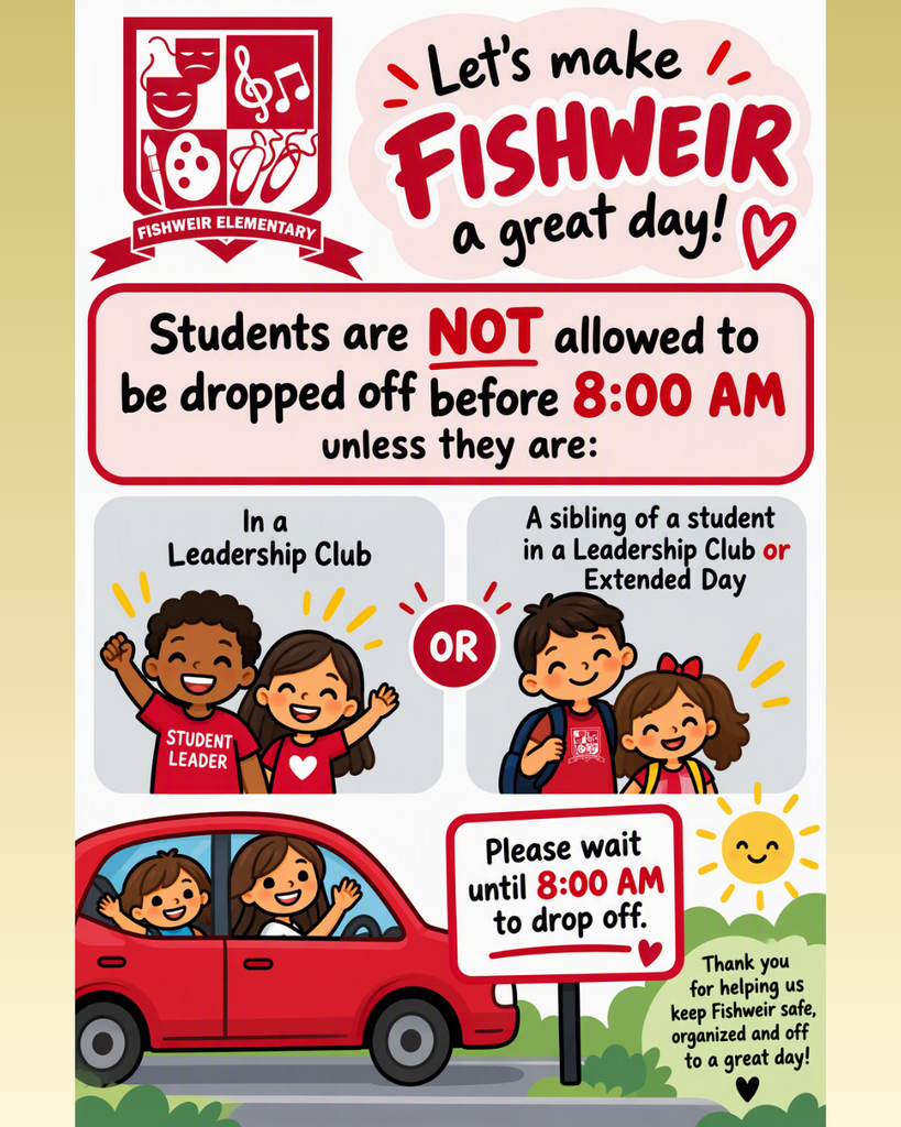 Poster with text: Let's make Fishweir a great day! Text: Students are NOT allowed to be dropped off before 8:00 AM unless they are... Two children in a car, two children in a car with a sign, and two children in a car with a sign.