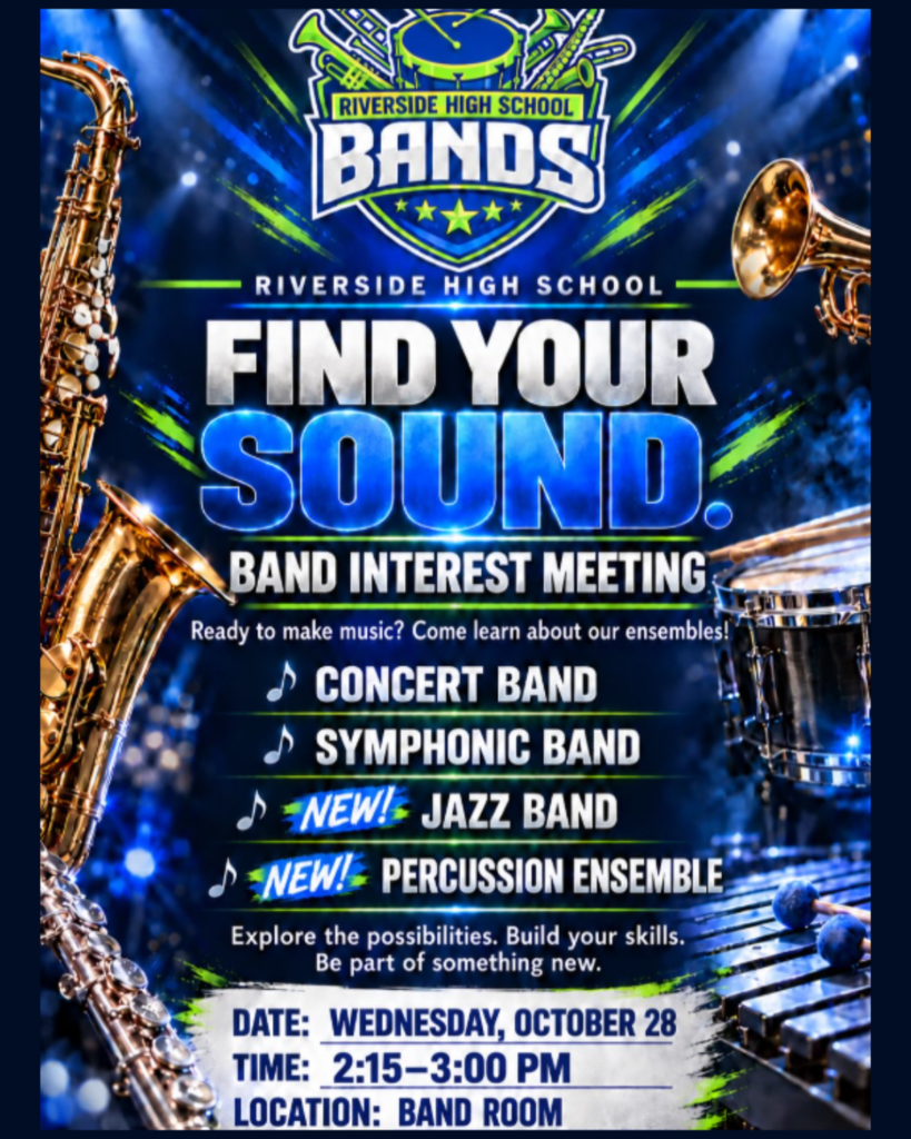 Riverside High School Band Interest Meeting. October 28th, 2:15pm to 3:00pm. In the Band Room.