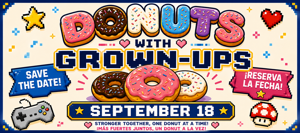 Alt text: Colorful video game-themed “Donuts with Grown-Ups” Save the Date graphic featuring sprinkled donuts, pixel-art stars, hearts, a game controller, and a mushroom. The event date is September 18, with the bilingual message: “Stronger Together, One Donut at a Time! / ¡Más Fuertes Juntos, Un Donut a la Vez!”