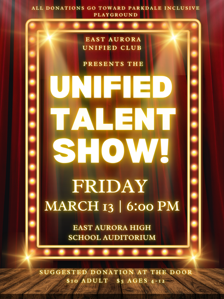 East Aurora Unified Club present the Unified Talent Show Friday, March 13th 6:00 pm,  East Aurora High School auditorium, suggested donation at the door $10 adult $5 ages 4-12, all donations go toward Parkdale inclusive playground.