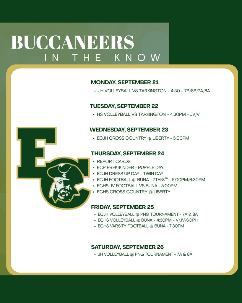East Chambers ISD schedule for September 21–26. Monday: Junior High Volleyball vs. Tarkington at 4:30 p.m., teams 7B, 8B, 7A and 8A. Tuesday: High School Volleyball vs. Tarkington at 4:30 p.m., junior varsity and varsity. Wednesday: ECJH Cross Country at Liberty at 5 p.m. Thursday: Report cards; EC Primary Pre-K and Kindergarten Purple Day; ECJH Twin Day; ECJH Football at Buna, seventh grade at 5 p.m. and eighth grade at 6:30 p.m.; ECHS Junior Varsity Football vs. Buna at 5 p.m.; and ECHS Cross Country at Liberty. Friday: ECJH Volleyball at the PNG Tournament, teams 7A and 8A; ECHS Volleyball at Buna at 4:30 p.m., varsity, junior varsity and sophomore; and ECHS Varsity Football at Buna at 7:30 p.m. Saturday: Junior High Volleyball at the PNG Tournament, teams 7A and 8A.