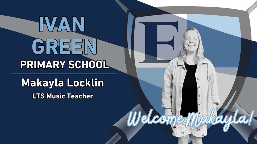 Ivan Green Primary School Makayla Locklin LTS Music Teacher Welcome Makayla