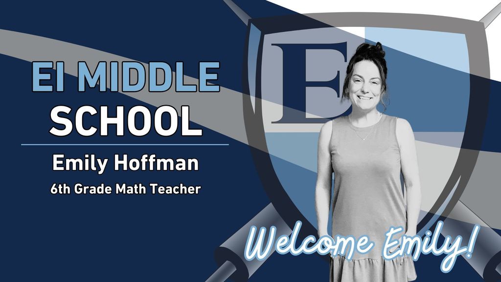 EI Middle School Emily Hoffman 6th Grade Math Teacher Welcome Emily!