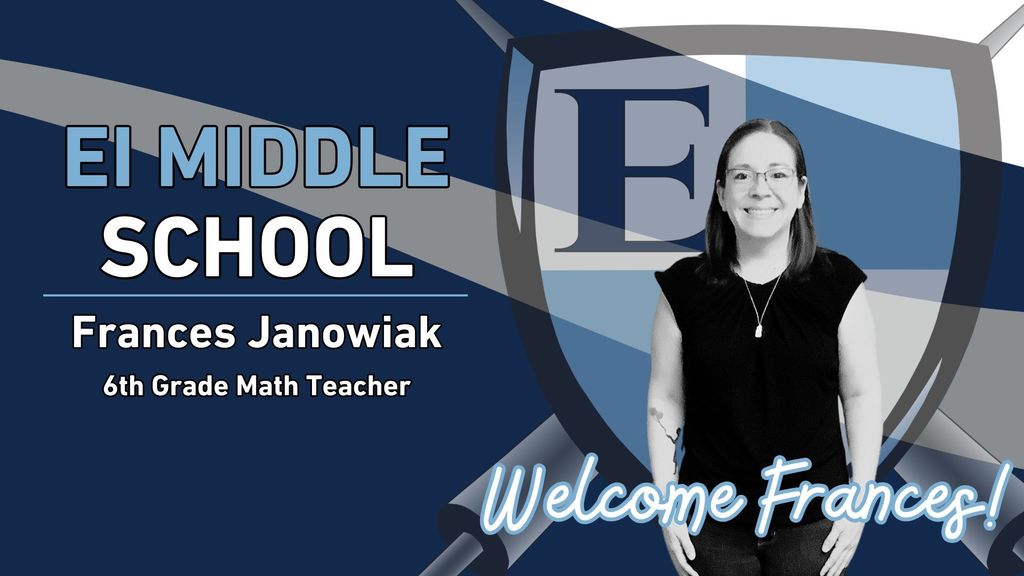 EI Middle School Frances Janowiak 6th Grade Math Teacher Welcome Frances!