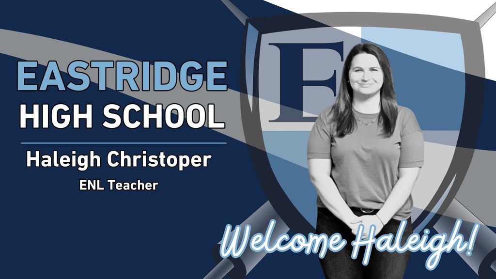 Eastridge High School Haleigh Christopher ENL Teacher Welcome Haleigh!