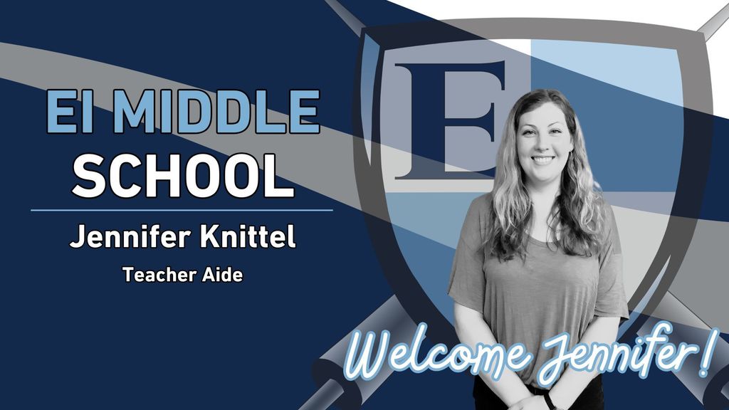 EI Middle School Jennifer Knittel Teacher Aide Welcome Jennifer!
