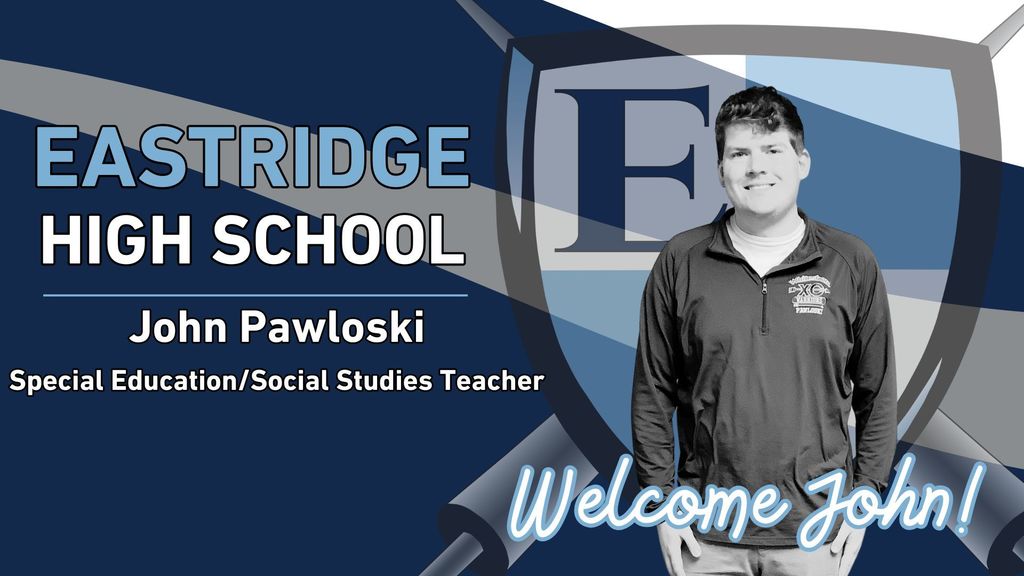 Eastridge High School John Pawloski Special Education/Social Studies Teacher Welcome John!