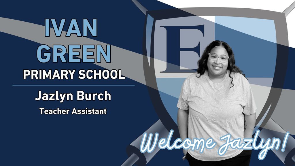 Ivan Green Primary School Jazlyn Burch Teacher Assistant Welcome Jazlyn!