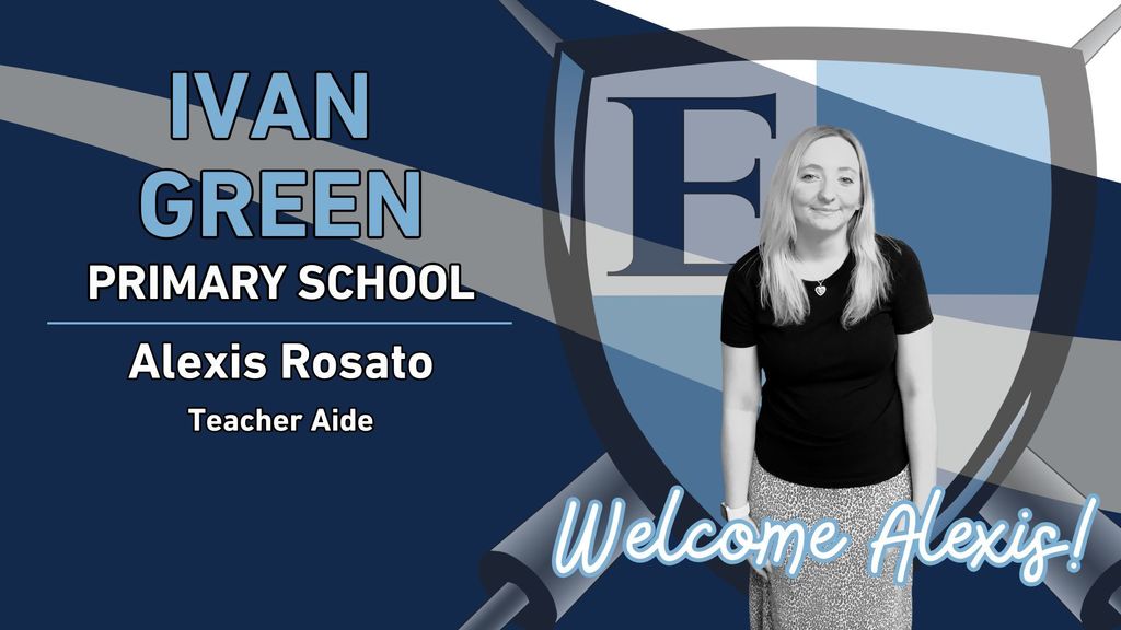 Ivan Green Primary School Alexis Rosato Teacher Aide Welcome Alexis!