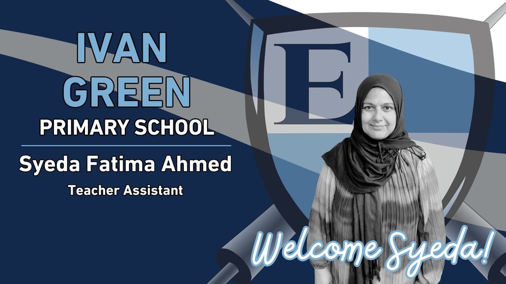 Ivan Green Primary School Sydea Fatima Ahmed Teacher Assistant Welcome Syeda!