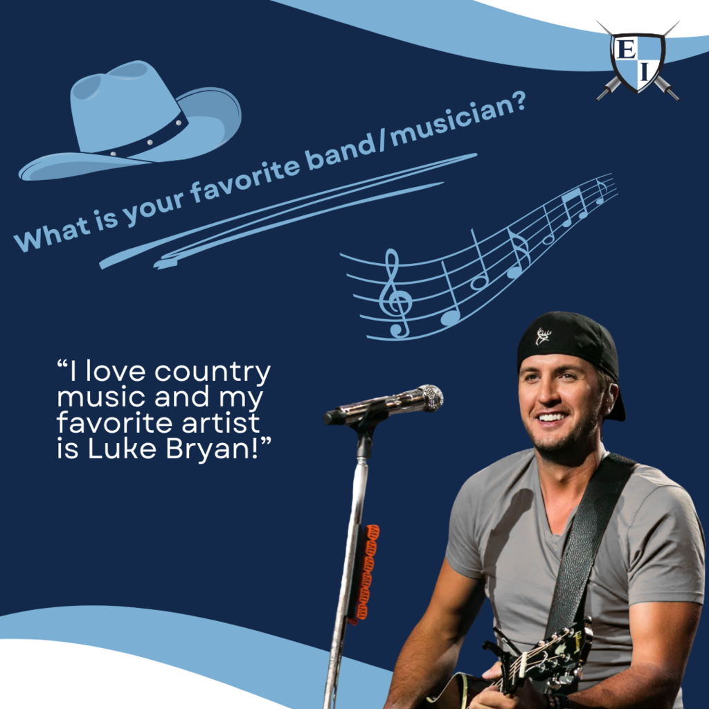 What is your favorite band/musician? "I love country music and my favorite artist is Luke Bryan!"