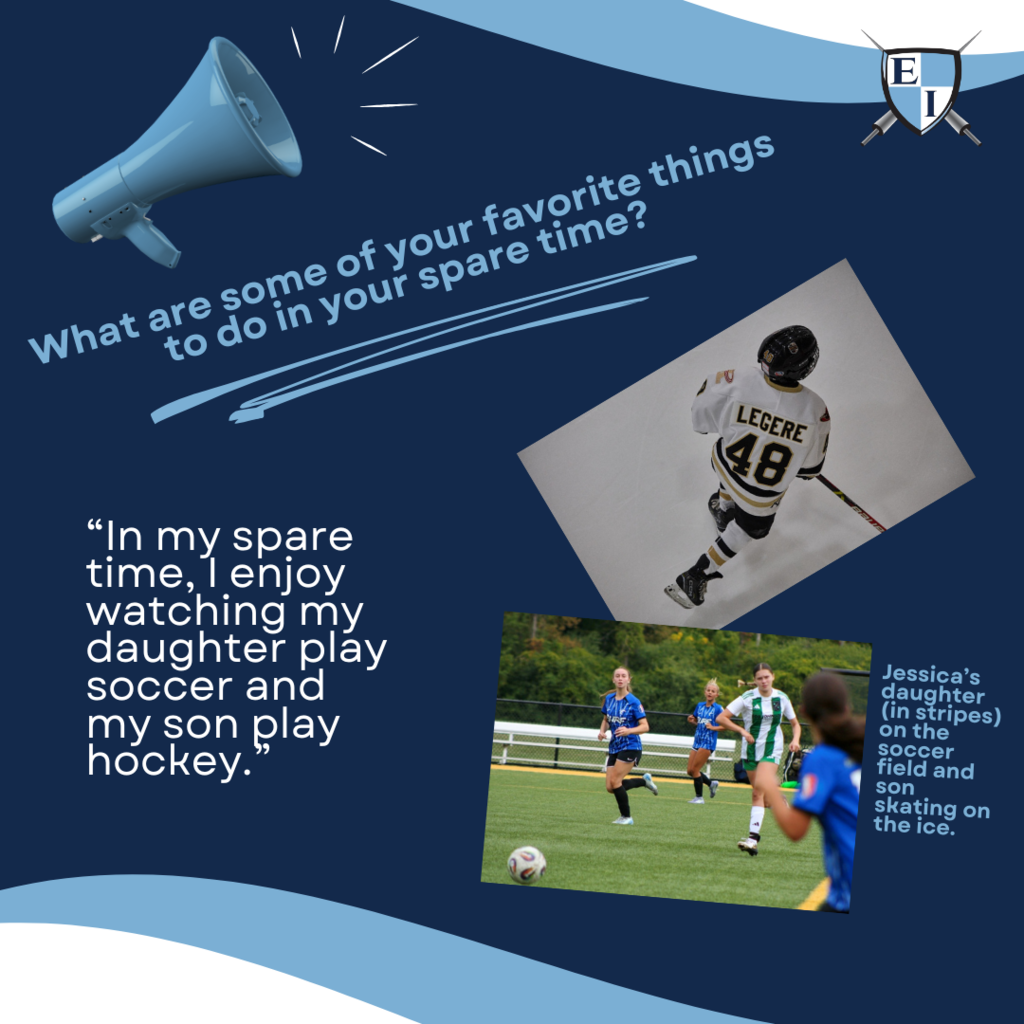 Waht are some of your favorite things to do in your spare time? "In my spare time, I enjoy watching my daughter play soccer and my son play hockey." Jessica's daughter (in stripes) on the soccer field and son skating on the ice. 