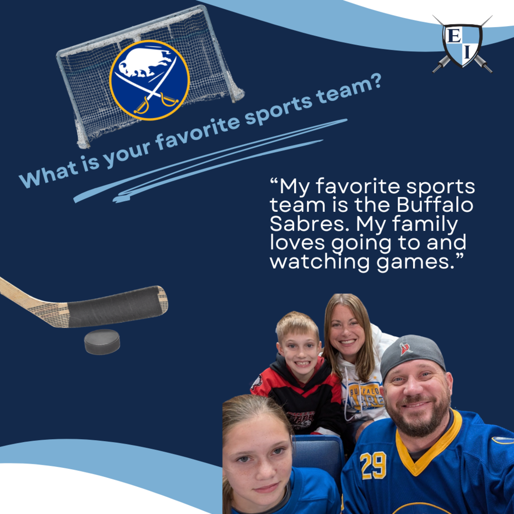 What is your favorite sports team? "My favorite sports team is the Buffalo Sabres. My family loves going to and watching the games.."