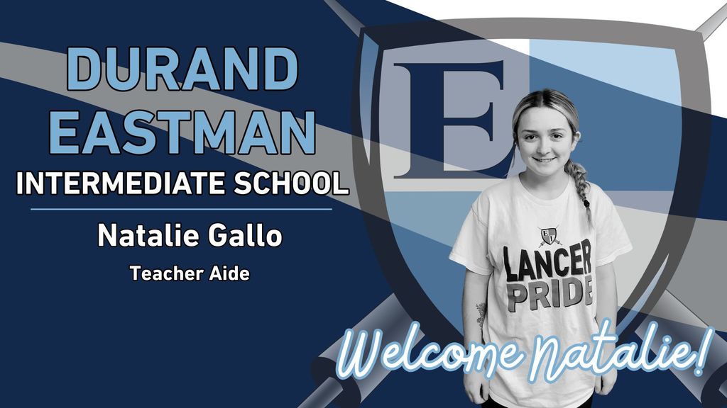 Durand Eastman Intermediate School Natalie Gallo Teacher Aide Welcome Natalie! 