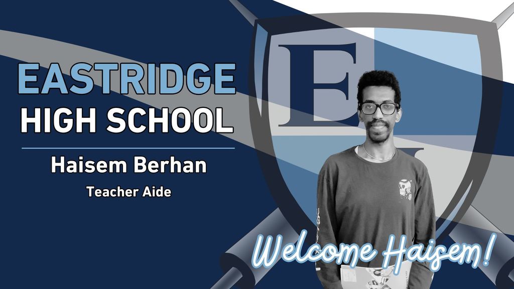 Eastridge High School Haisem Berhan Teacher Aide Welcome Haisem!