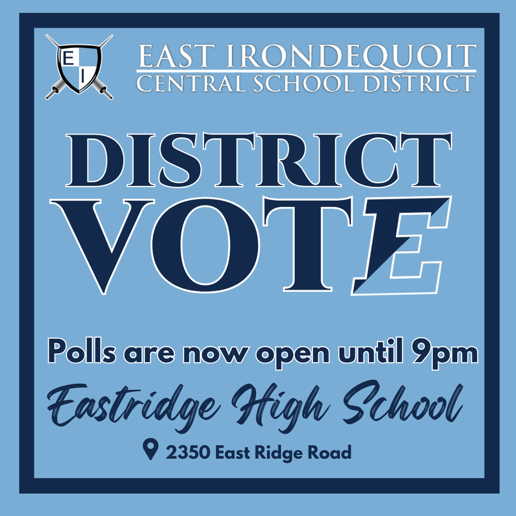 East Irondequoit Central School District District Vote Polls are now open until 9pm Eastridge Highschool 2350 East Ridge Road