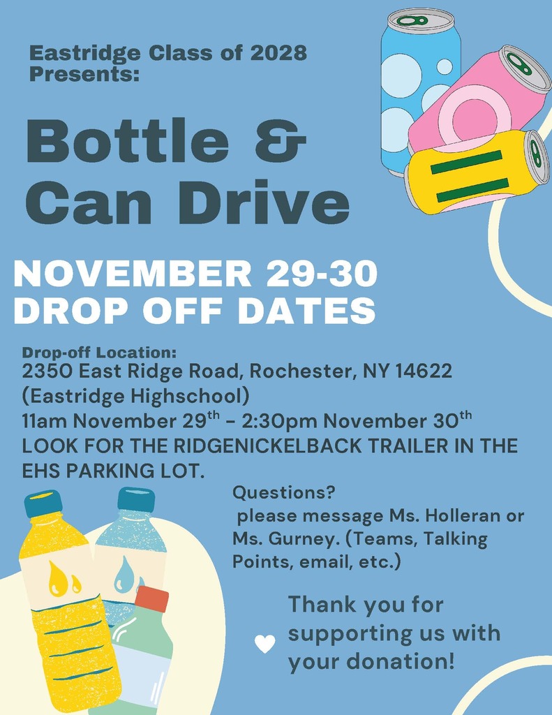 Eastridge class of 2028 presents: Bottle & Can Drive November 29-30 Drop off Dates Drop-off location: 2350 East Ridge Road, Rochester, NY 14622 (Eastridge High school ) 11 am - November 29th - 2:30 pm November 30th Look for the ridge nickback trailer in the EHS parking lot Questions? please message Ms. Holleran or Ms. Gurney. (Teams, Talking Points, email, etc.) Thank you for supporting us with your donation!