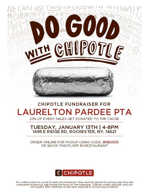 Do Good with Chipotle Chipotle fundraiser for Laurelton Pardee PTA 25% of event sales get donated to the cause Tuesday, January 13th 4-8 p, 1495 E Ridge Rd, Rochester NY 14621 order online for pickup using code J68GADD or show this flyer in restaurant Chipotle for online orders to count towards the fundraiser they must be placed for pickup on ly from the restaurant location and duaring the hours of the fundraiser delivery orders and gift cards do not quality $150 minimum sales required to receive any donation