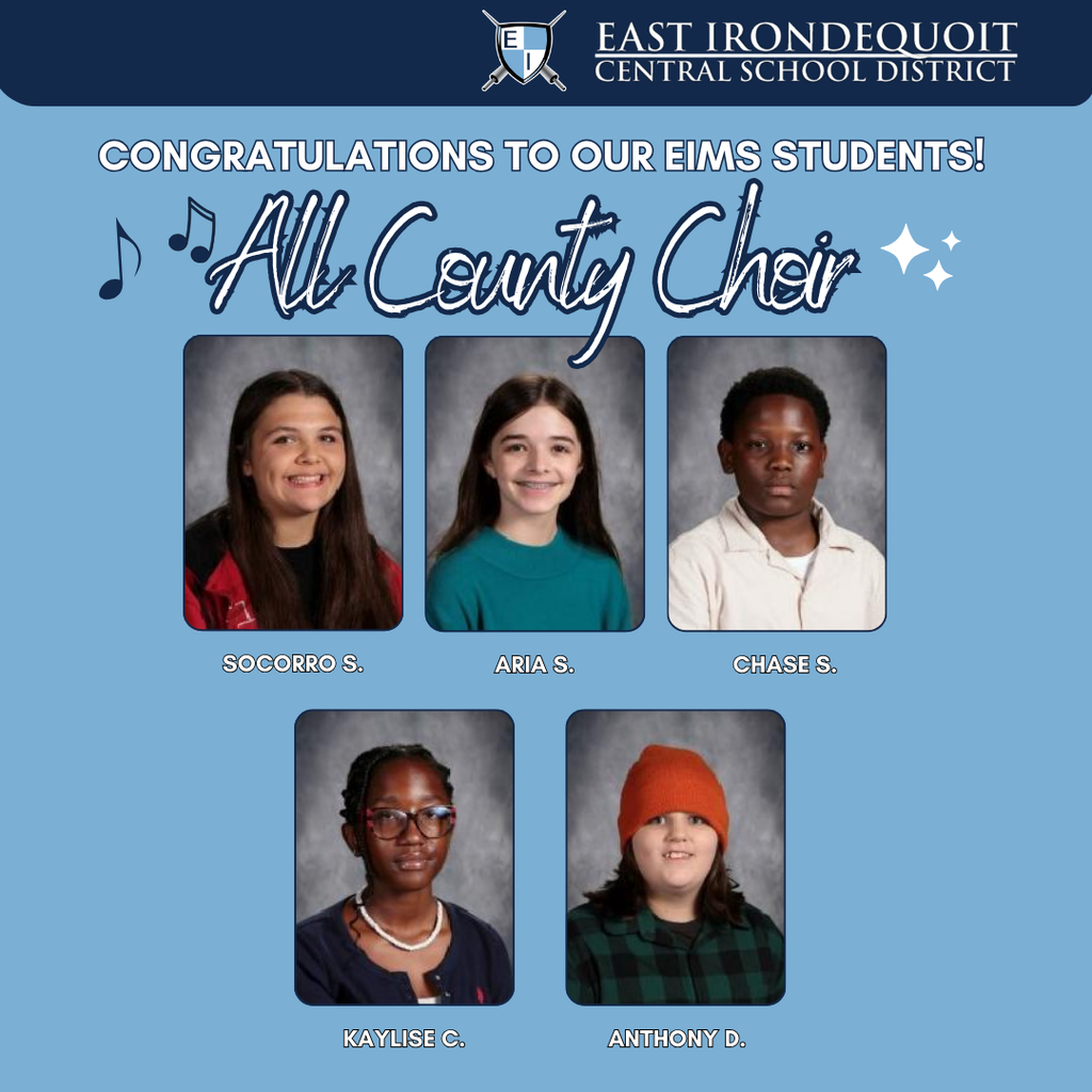 East Irondequoit Central School District Congratulations to our EIMS students! All county Choir, Socorro S., Aria S., Chase S., Kaylise C., Anthony D.