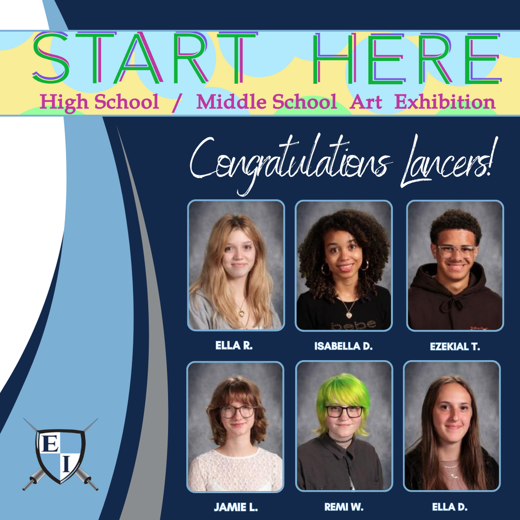 Start here high school/middle school Art Exhibition Congratulations Lancers! Ella R., Isabella D. Ezekial T., Jamie L:., Remi W. , Ella D. 