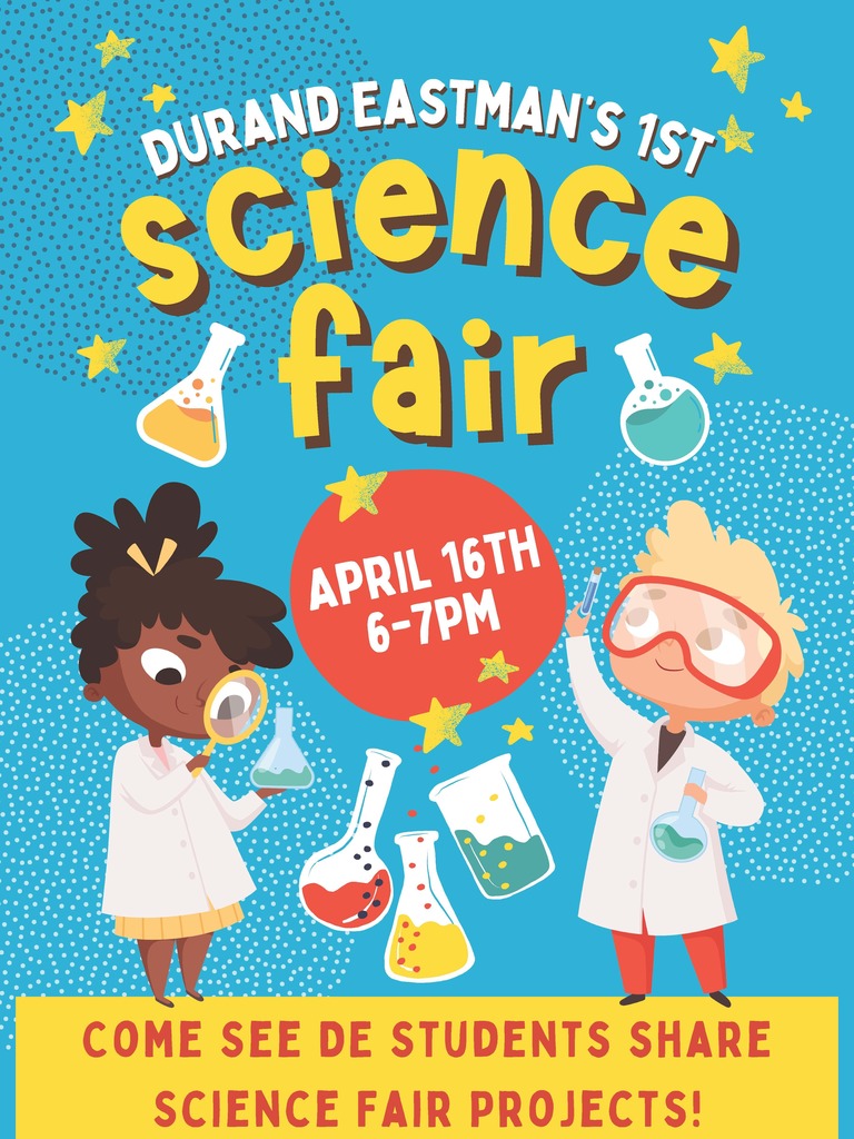 DURAND EASTMAN’S 1ST science fair APRIL 16TH 6–7PM COME SEE DE STUDENTS SHARE SCIENCE FAIR PROJECTS!